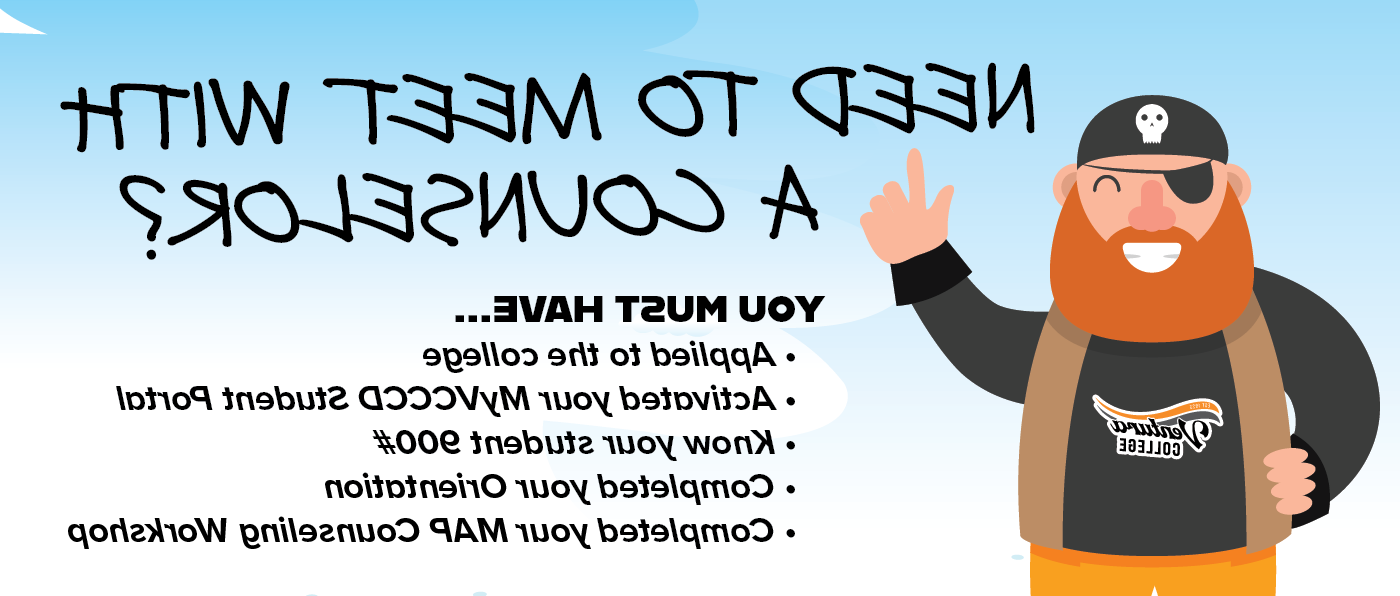Need to meet with a counselor? You must have applied to the college, activated your MyVCCCD Portal, know your student 900#, completed your orientation, completed your MAP counseling wrokshop